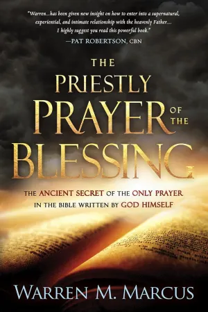 The Priestly Prayer of the Blessing: The Ancient Secret of the Only Prayer in the Bible Written by God Himself